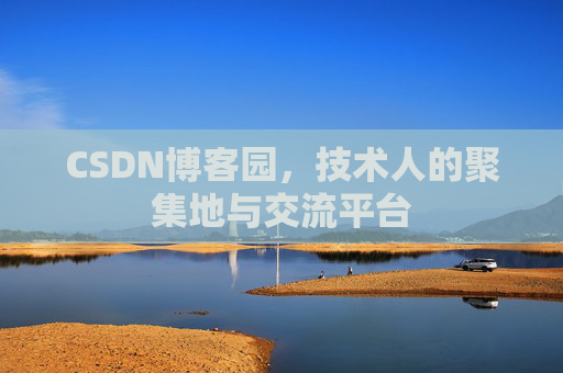 CSDN博客园,技术人的聚集地与交流平台 CSDN博客园,技术人的聚集地与交流平台